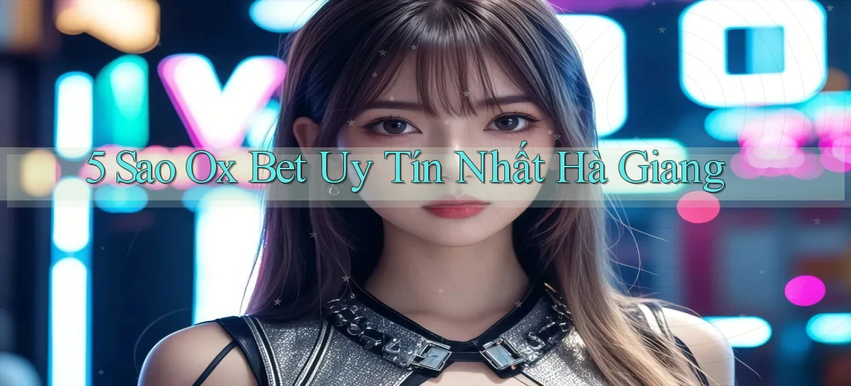 5 sao ox bet uy tín nhất Hà Giang