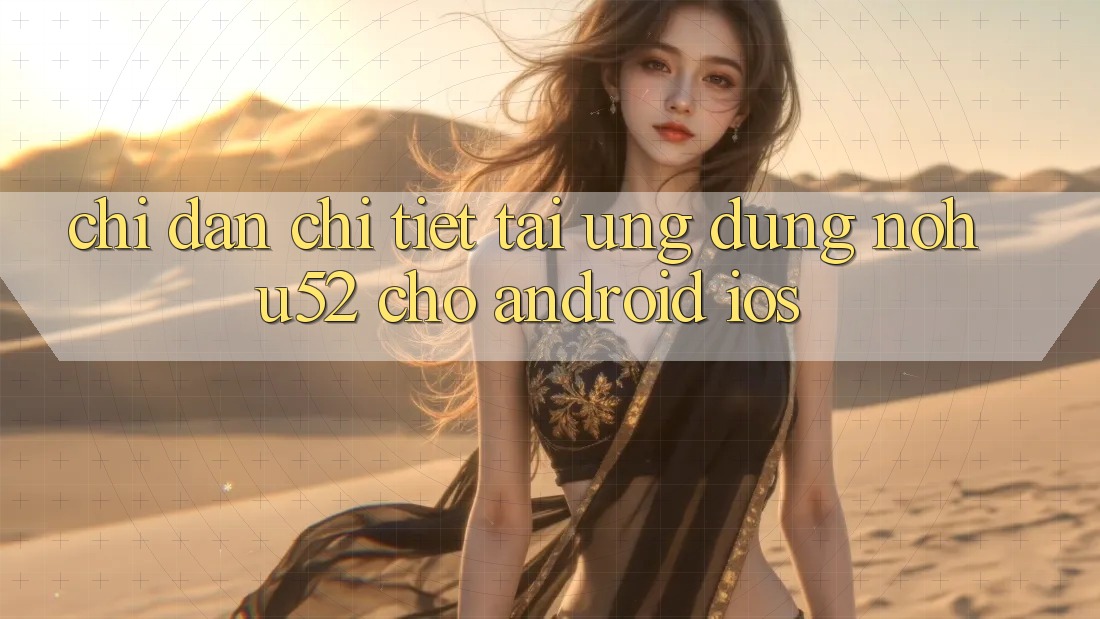 Chỉ dẫn Chi Tiết Tải Ứng Dụng nohu52 Cho Android & iOS Chỉ dẫn Chi Tiết Tải Ứng Dụng nohu52 Cho Android & iOS