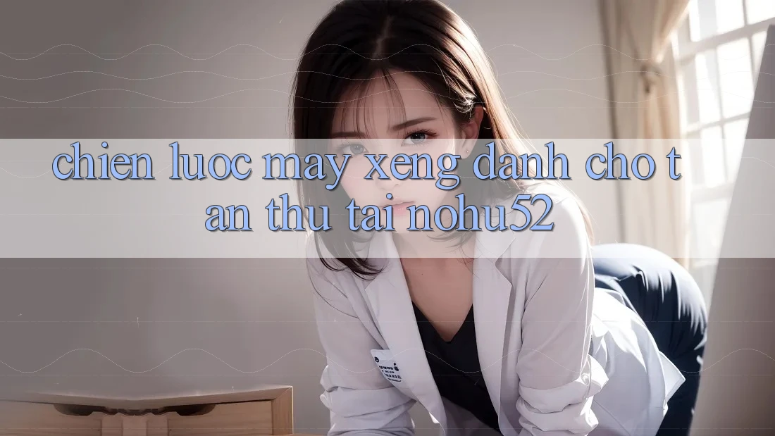 Chiến lược Máy xèng Dành Cho Tân Thủ Tại nohu52 Chiến lược Máy xèng Dành Cho Tân Thủ Tại nohu52