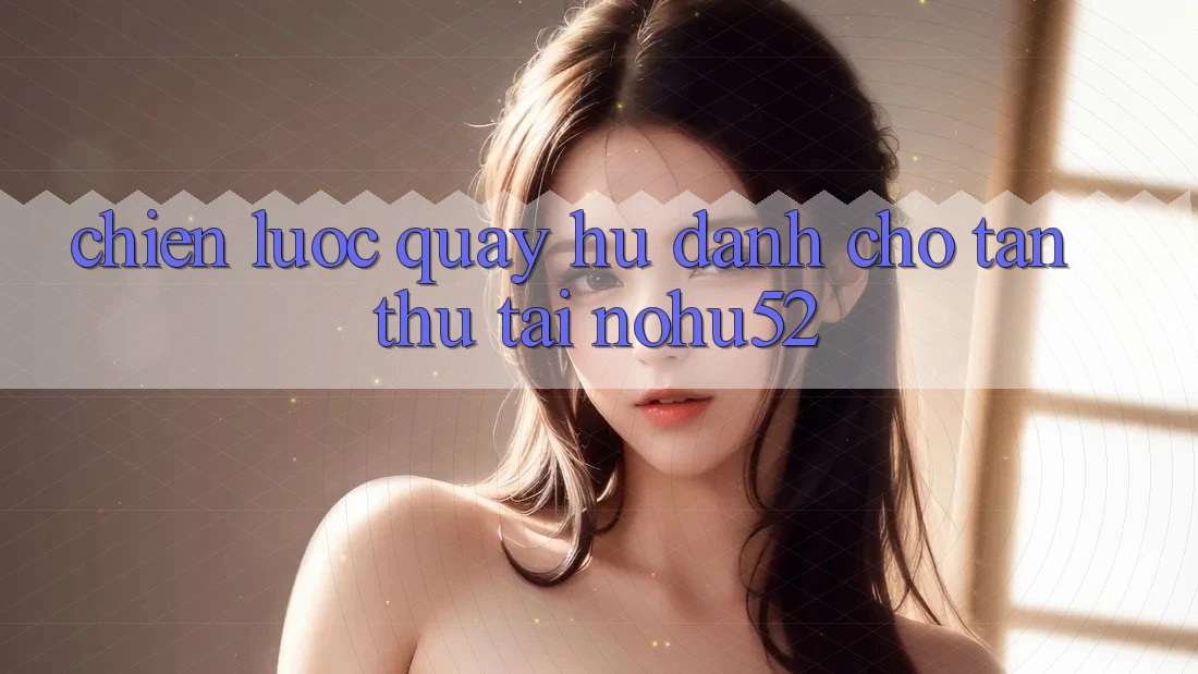 Chiến lược Quay Hũ Dành Cho Tân Thủ Tại nohu52