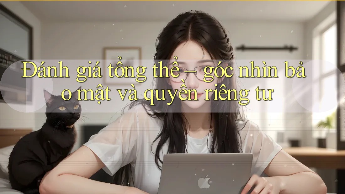 Đánh giá tổng thể: góc nhìn bảo mật và quyền riêng tư Đánh giá tổng thể: góc nhìn bảo mật và quyền riêng tư