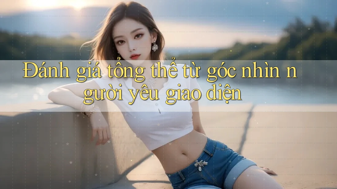 Đánh giá tổng thể từ góc nhìn người yêu giao diện Đánh giá tổng thể từ góc nhìn người yêu giao diện