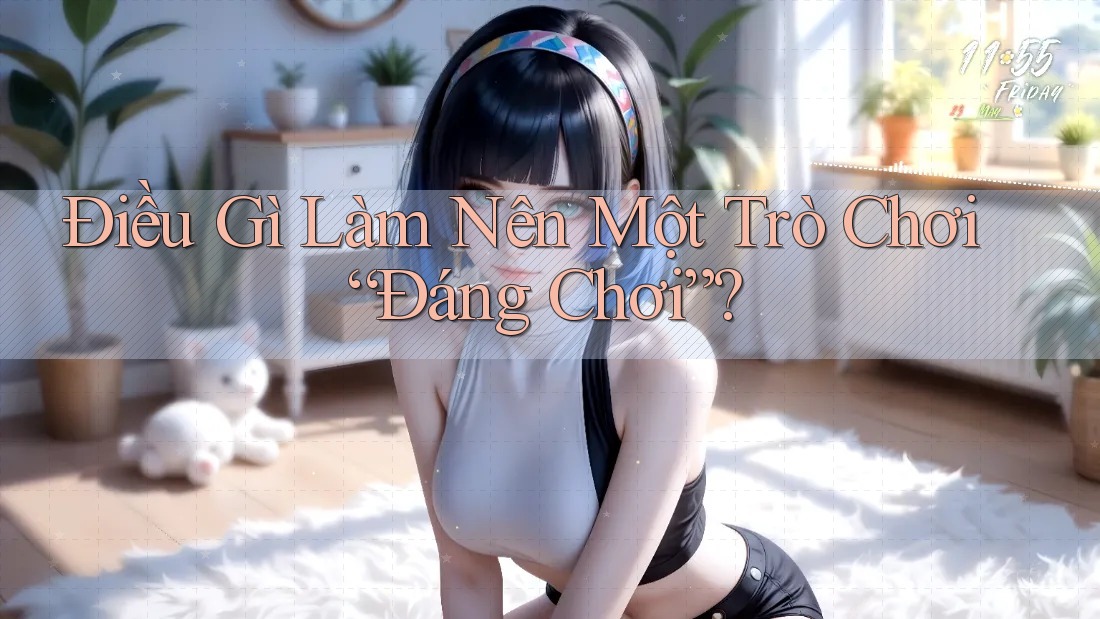 Điều Gì Làm Nên Một Trò Chơi “Đáng Chơi”? Điều Gì Làm Nên Một Trò Chơi “Đáng Chơi”?