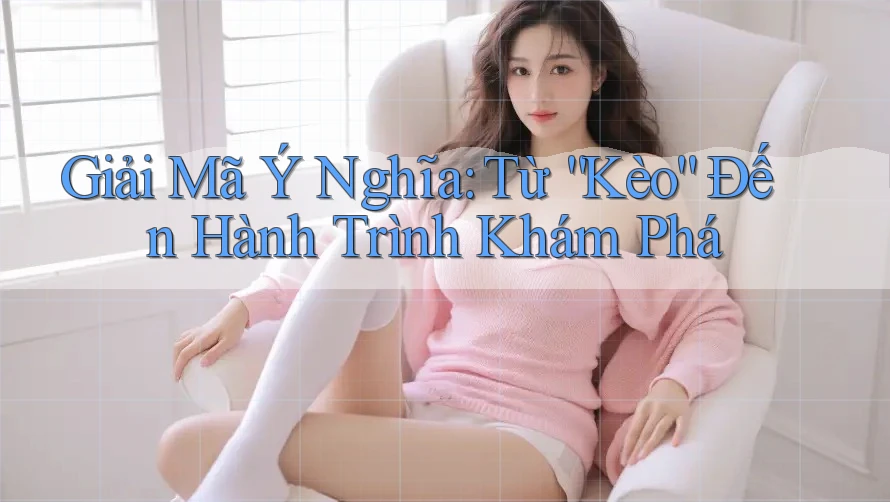 Giải Mã Ý Nghĩa: Từ “Kèo” Đến Hành Trình Khám Phá