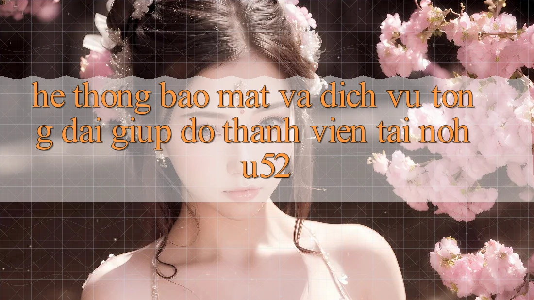 Hệ Thống Bảo Mật Và Dịch Vụ Tổng đài giúp đỡ Thành viên Tại nohu52 Hệ Thống Bảo Mật Và Dịch Vụ Tổng đài giúp đỡ Thành viên Tại nohu52