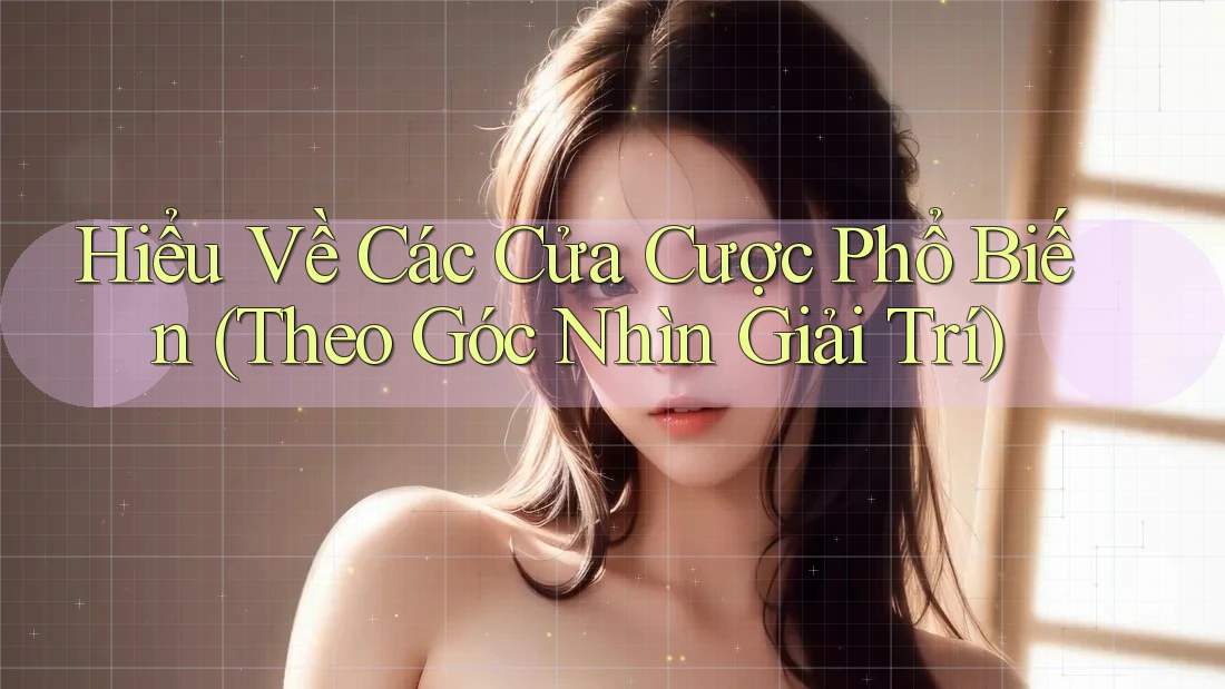 Hiểu Về Các Cửa Cược Phổ Biến (Theo Góc Nhìn Giải Trí) Hiểu Về Các Cửa Cược Phổ Biến (Theo Góc Nhìn Giải Trí)