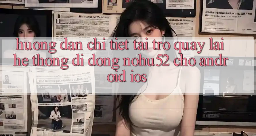 Hướng Dẫn Chi Tiết Tải trở quay lại Hệ thống di động nohu52 Cho Android & iOS Hướng Dẫn Chi Tiết Tải trở quay lại Hệ thống di động nohu52 Cho Android & iOS