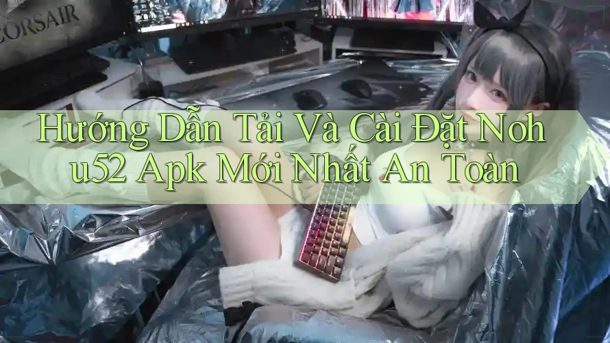 Hướng Dẫn Tải Và Cài Đặt Nohu52 Apk Mới Nhất An Toàn Hướng Dẫn Tải Và Cài Đặt Nohu52 Apk Mới Nhất An Toàn