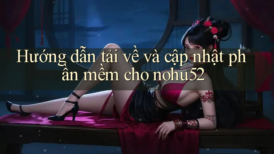 Hướng dẫn tải về và cập nhật phần mềm cho nohu52 Hướng dẫn tải về và cập nhật phần mềm cho nohu52