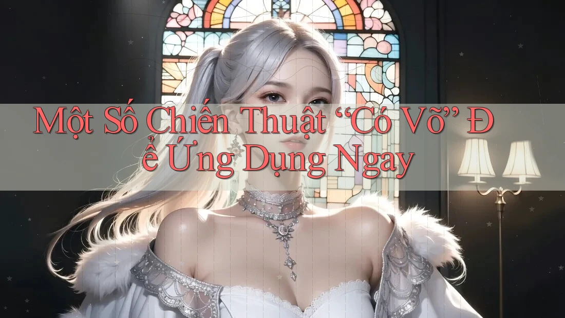 Một Số Chiến Thuật “Có Võ” Để Ứng Dụng Ngay