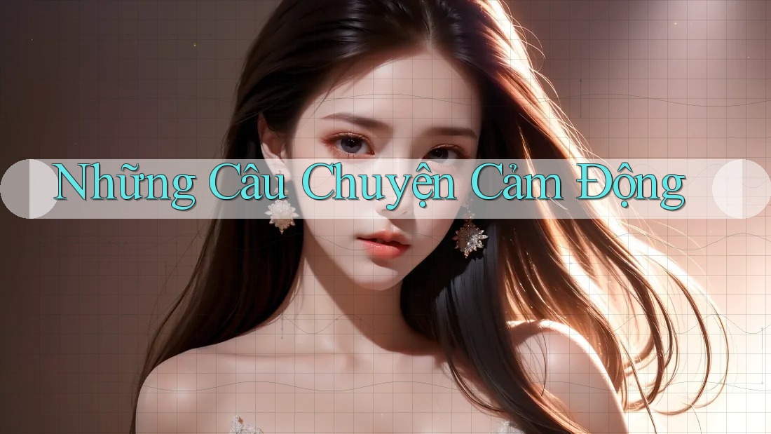 Những Câu Chuyện Cảm Động Những Câu Chuyện Cảm Động