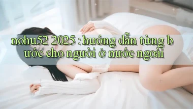 nohu52 2025 hướng dẫn từng bước cho người ở nước ngoài