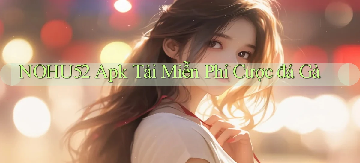 nohu52  apk tải miễn phí cược đá gà