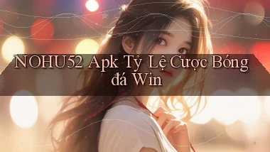 nohu52  apk tỷ lệ cược bóng đá win