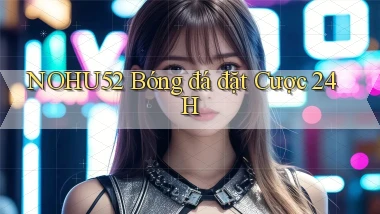 nohu52  bóng đá đặt cược 24h
