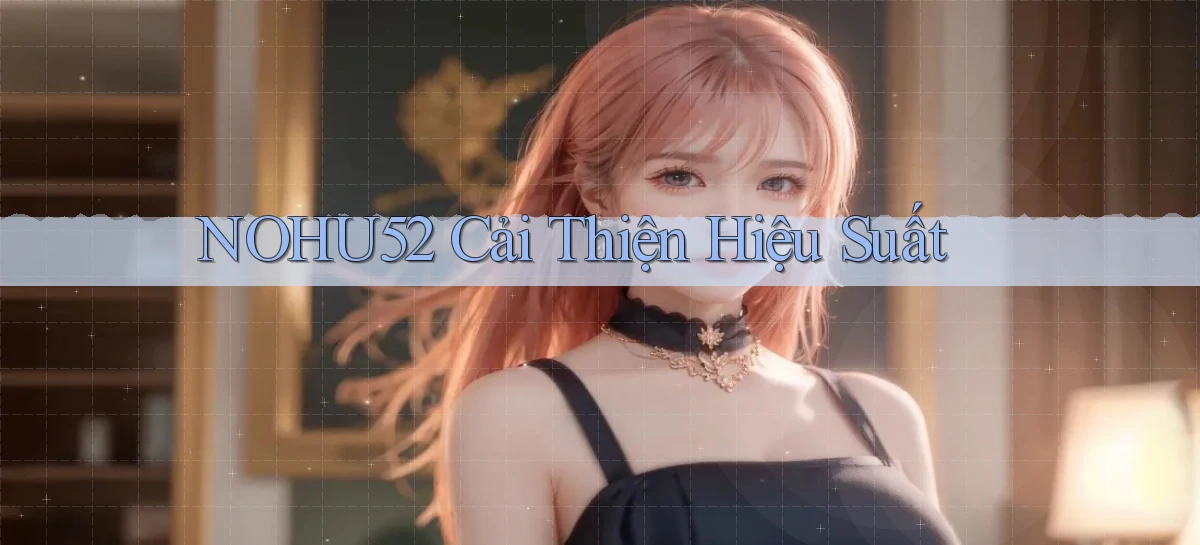 nohu52  cải thiện hiệu suất