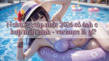 Nohu52 cập nhật 2026 có ảnh chụp màn hình   variance là gì