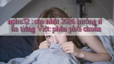 nohu52 cập nhật 2026 hướng dẫn tiếng Việt phân phối chuẩn