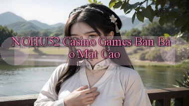 nohu52  casino games bản bảo mật cao