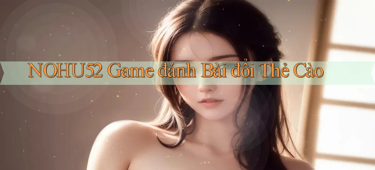 nohu52  game đánh bài đổi thẻ cào