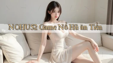 nohu52  game nổ hũ ăn tiền