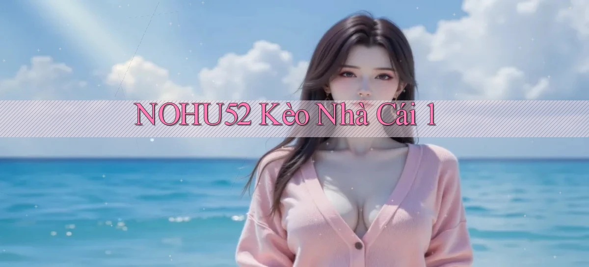 nohu52  kèo nhà cái 1