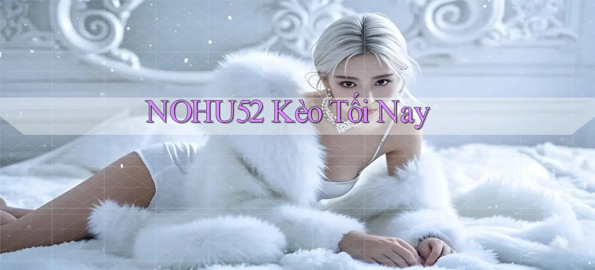 nohu52  kèo tối nay