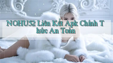 nohu52  liên kết apk chính thức an toàn