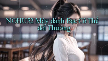 nohu52  máy đánh bạc có thể đổi thưởng