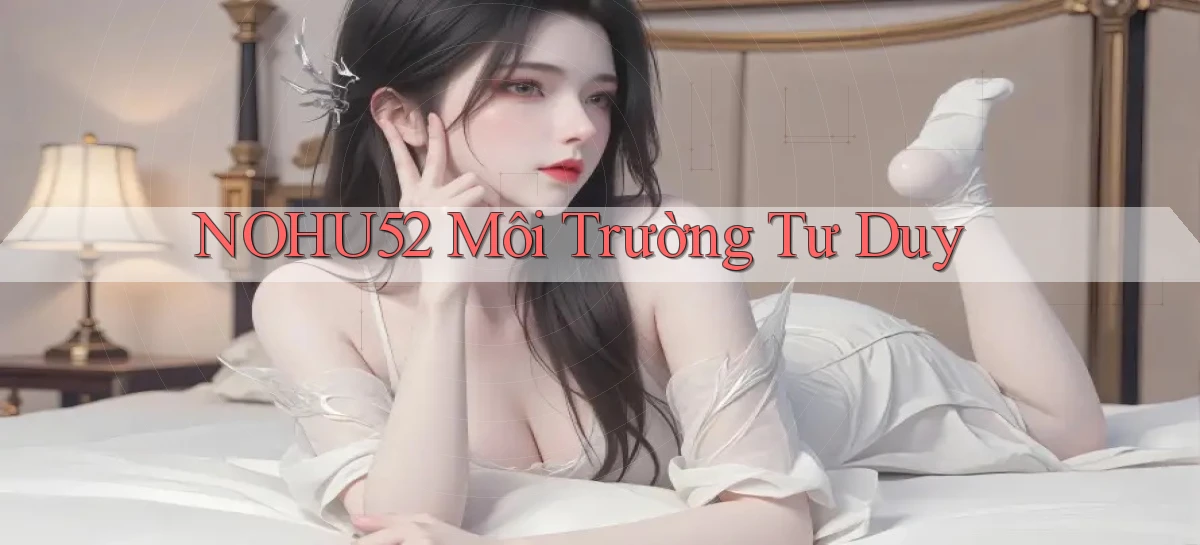 nohu52  môi trường tư duy