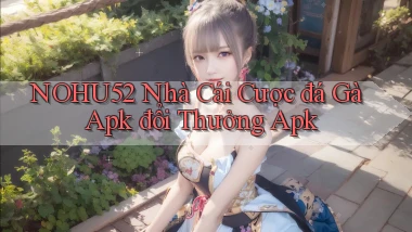 nohu52  nhà cái cược đá gà apk đổi thưởng apk