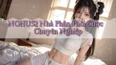 nohu52  nhà phân phối cược chuyên nghiệp