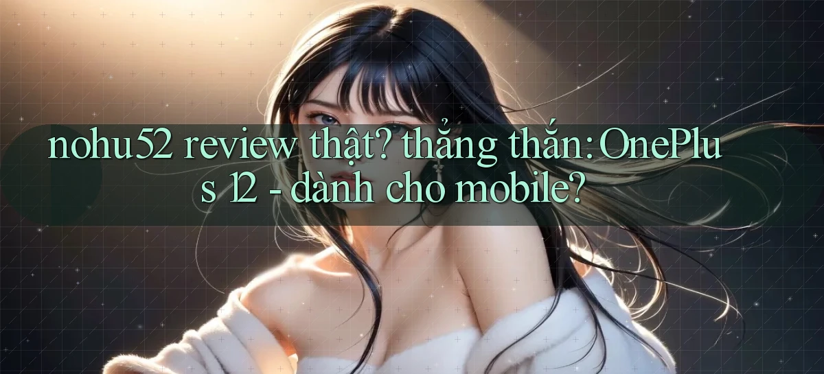 nohu52 review thật thẳng thắn OnePlus 12   dành cho mobile