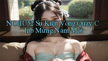 nohu52  sự kiện vòng quay club mừng năm mới