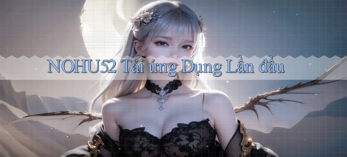 nohu52  tải ứng dụng lần đầu