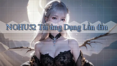 nohu52  tải ứng dụng lần đầu