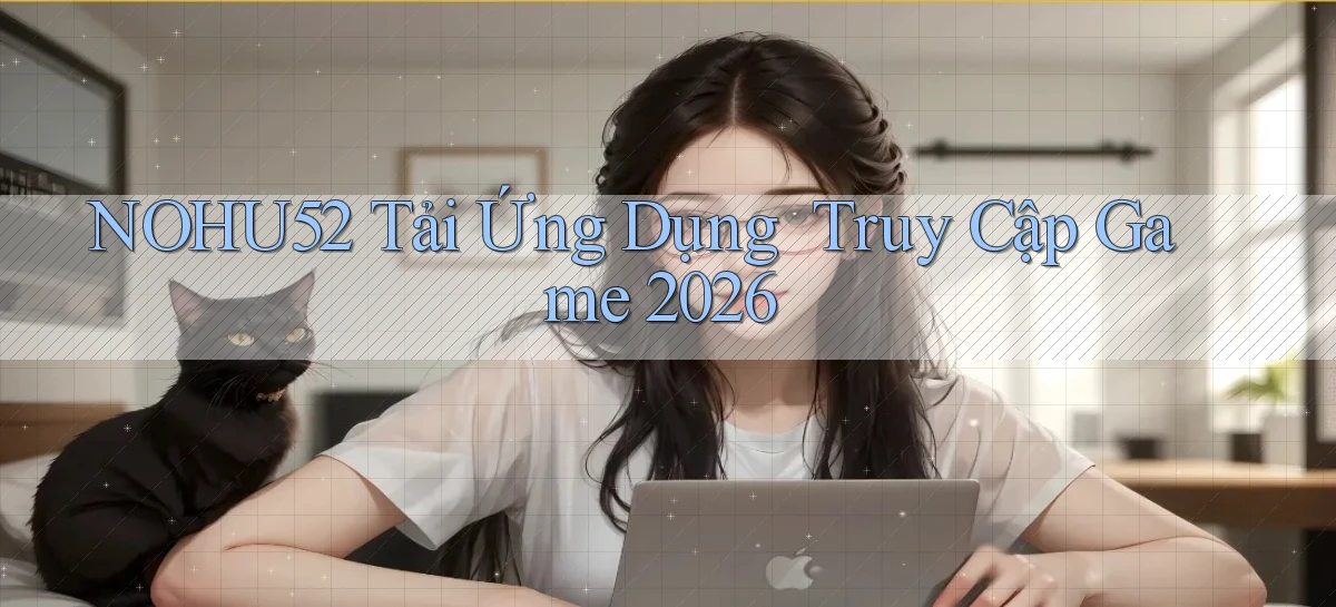 nohu52   Tải Ứng Dụng ｜ Truy Cập Game 2026