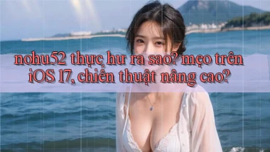 nohu52 thực hư ra sao mẹo trên iOS 17, chiến thuật nâng cao