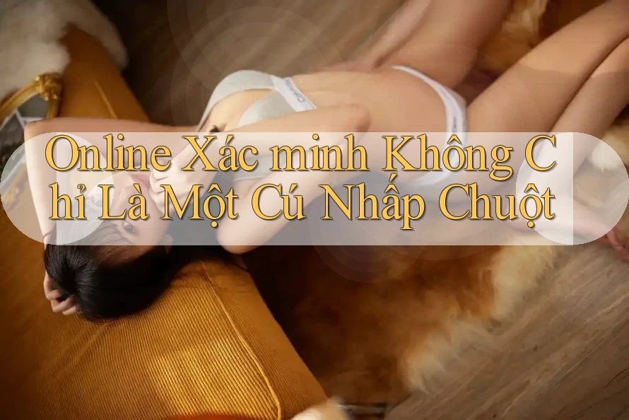 Online Xác minh Không Chỉ Là Một Cú Nhấp Chuột Online Xác minh Không Chỉ Là Một Cú Nhấp Chuột