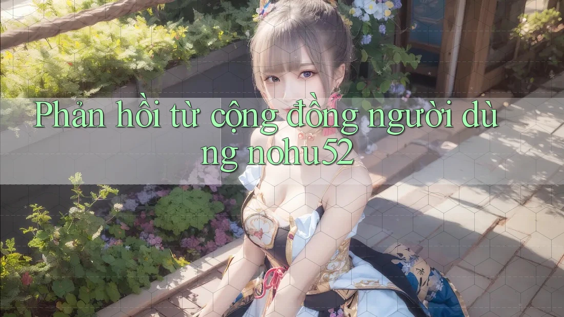 Phản hồi từ cộng đồng người dùng nohu52