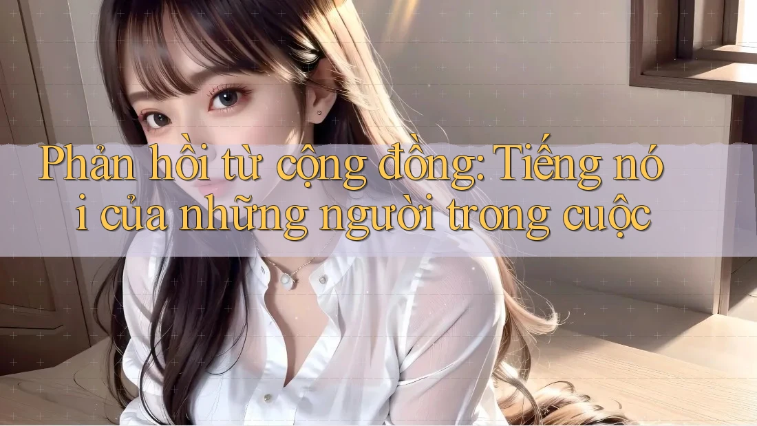 Phản hồi từ cộng đồng: Tiếng nói của những người trong cuộc Phản hồi từ cộng đồng: Tiếng nói của những người trong cuộc