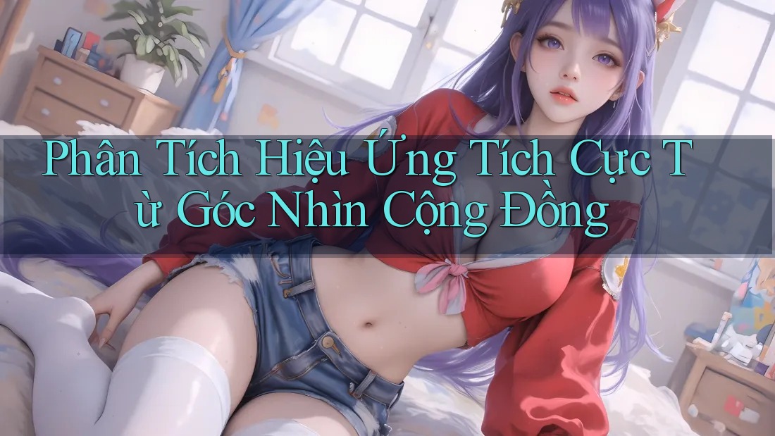 Phân Tích Hiệu Ứng Tích Cực Từ Góc Nhìn Cộng Đồng Phân Tích Hiệu Ứng Tích Cực Từ Góc Nhìn Cộng Đồng