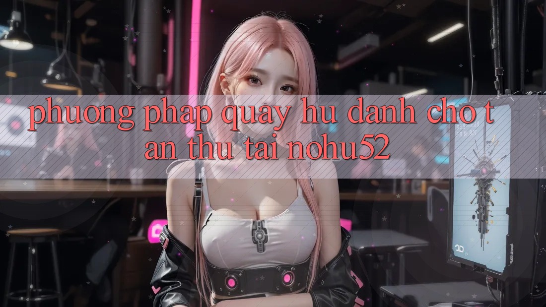 Phương pháp Quay Hũ Dành Cho Tân Thủ Tại nohu52 Phương pháp Quay Hũ Dành Cho Tân Thủ Tại nohu52