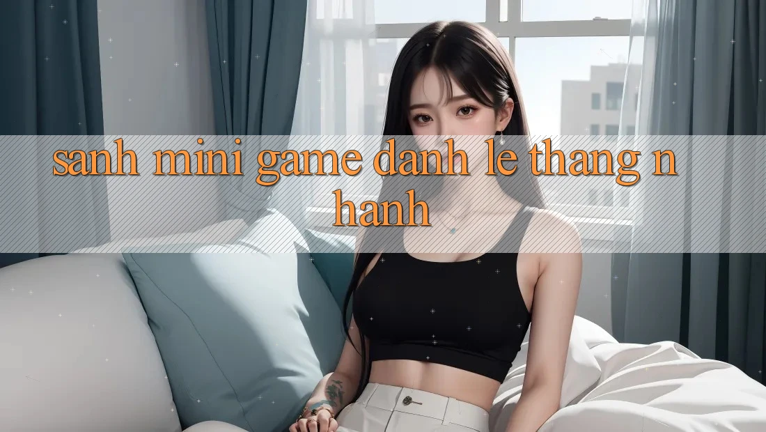 Sảnh Mini Game - Đánh lẹ thắng nhanh Sảnh Mini Game - Đánh lẹ thắng nhanh