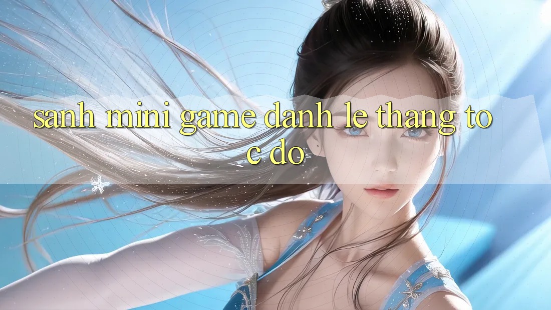 Sảnh Mini Game - Đánh lẹ thắng tốc độ Sảnh Mini Game - Đánh lẹ thắng tốc độ