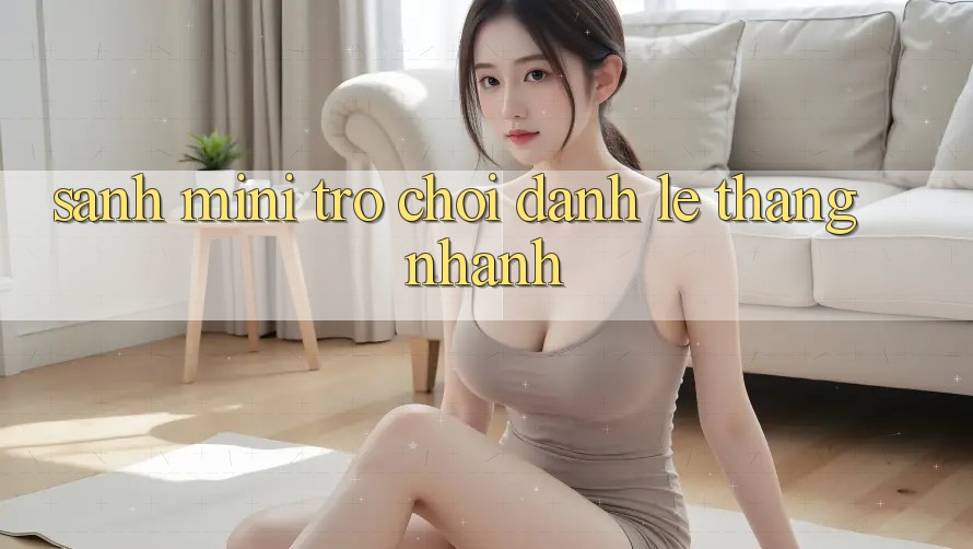 Sảnh Mini Trò chơi - Đánh lẹ thắng nhanh Sảnh Mini Trò chơi - Đánh lẹ thắng nhanh