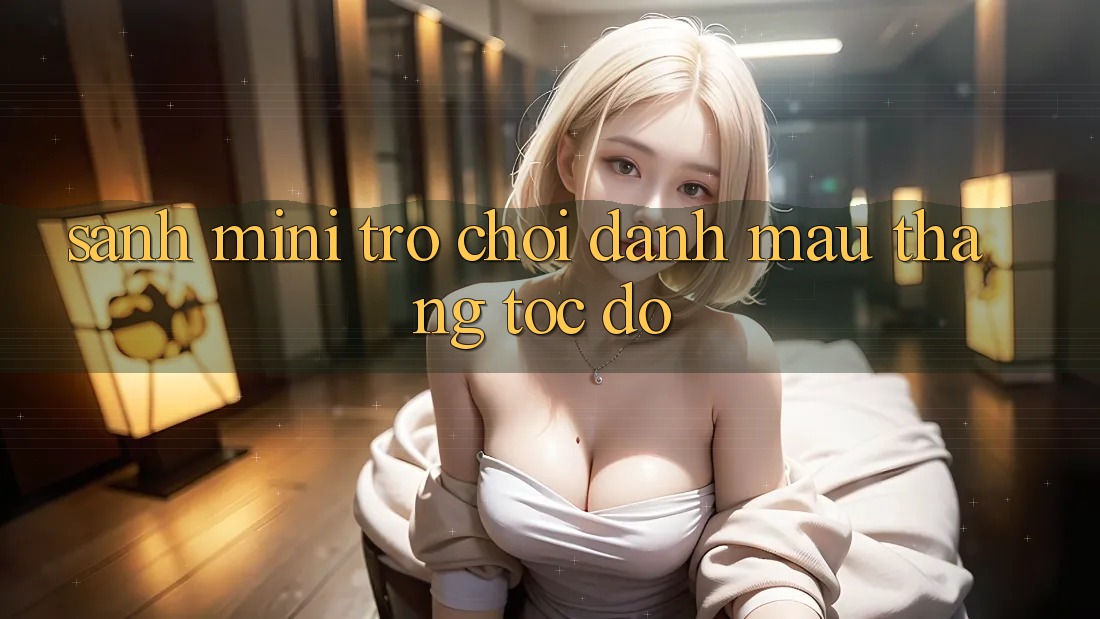 Sảnh Mini Trò chơi - Đánh mau thắng tốc độ Sảnh Mini Trò chơi - Đánh mau thắng tốc độ