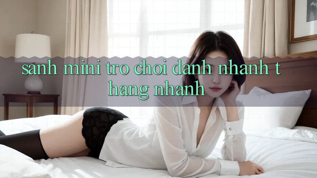 Sảnh Mini Trò chơi - Đánh nhanh thắng nhanh Sảnh Mini Trò chơi - Đánh nhanh thắng nhanh