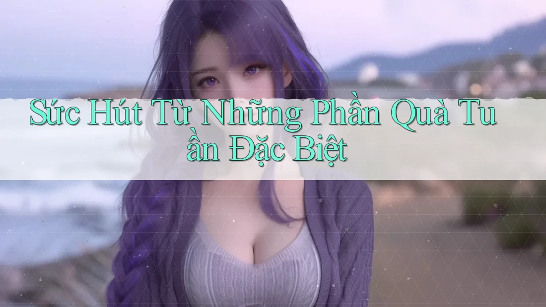 Sức Hút Từ Những Phần Quà Tuần Đặc Biệt