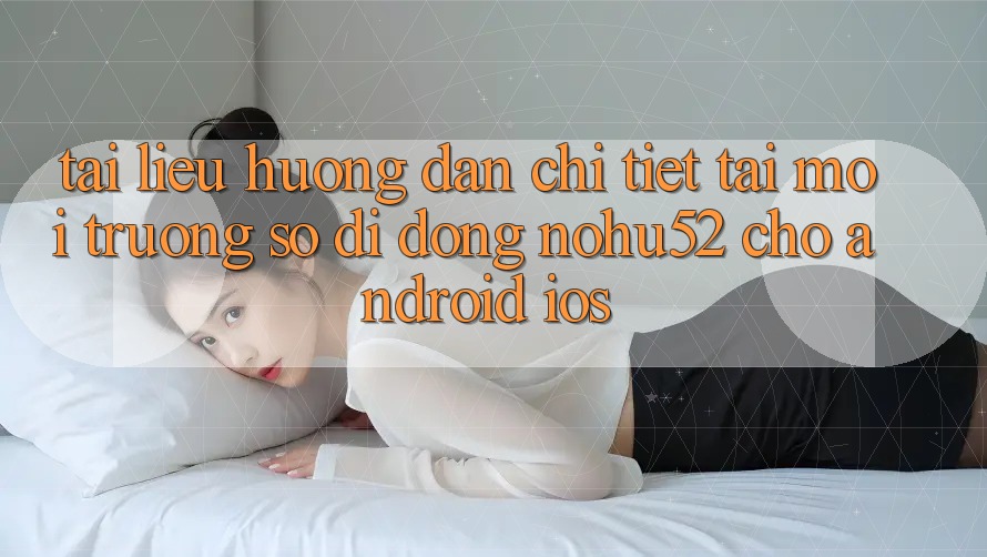 Tài liệu hướng dẫn Chi Tiết Tải Môi trường số di động nohu52 Cho Android & iOS Tài liệu hướng dẫn Chi Tiết Tải Môi trường số di động nohu52 Cho Android & iOS